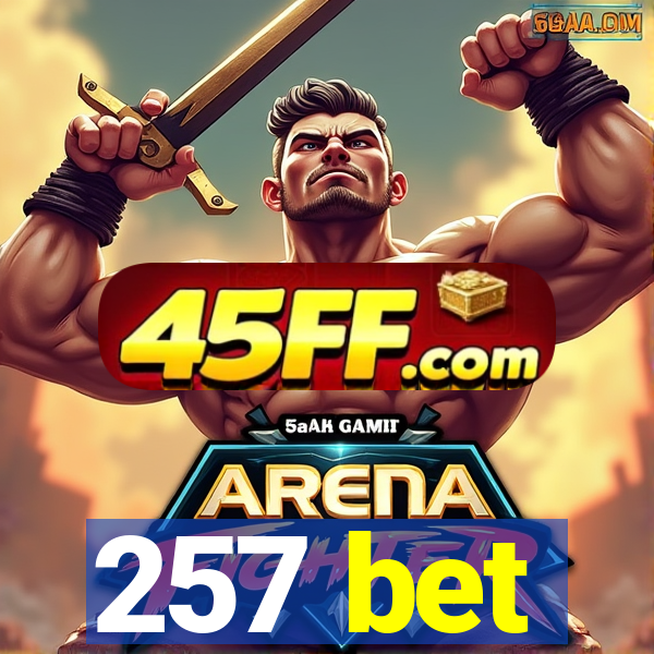 257 bet